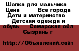 Шапка для мальчика › Цена ­ 400 - Все города Дети и материнство » Детская одежда и обувь   . Самарская обл.,Сызрань г.
